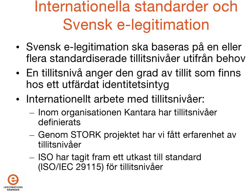 identitetsintyg Internationellt arbete med tillitsnivåer: Inom organisationen Kantara har tillitsnivåer definierats