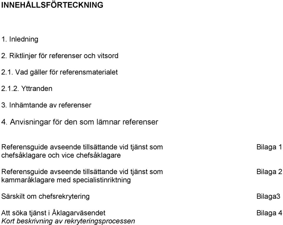 Anvisningar för den som lämnar referenser Referensguide avseende tillsättande vid tjänst som Bilaga 1 chefsåklagare och vice