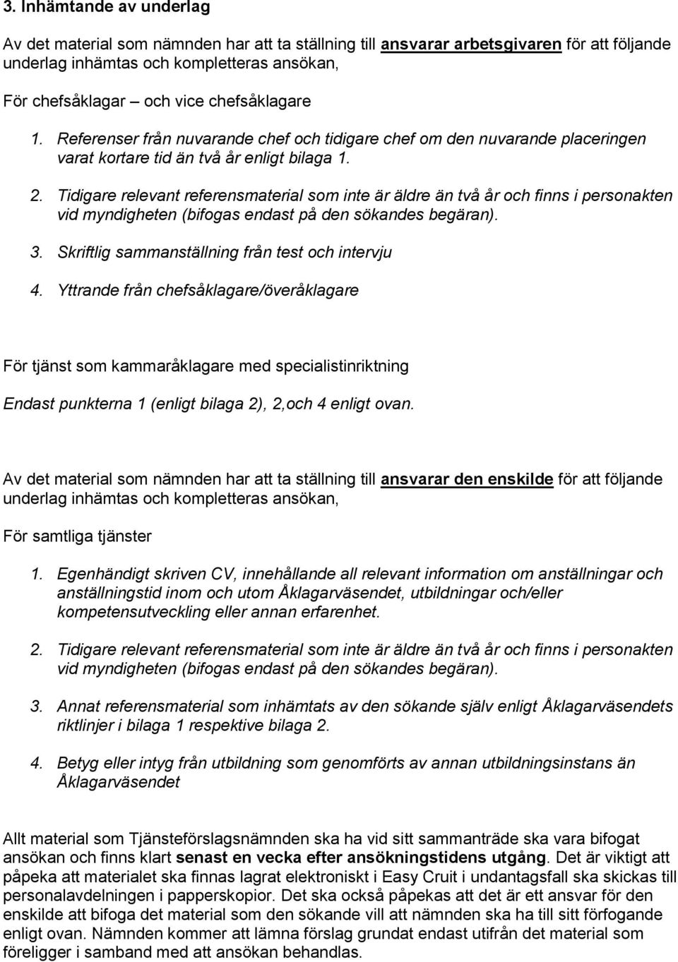 Tidigare relevant referensmaterial som inte är äldre än två år och finns i personakten vid myndigheten (bifogas endast på den sökandes begäran). 3. Skriftlig sammanställning från test och intervju 4.