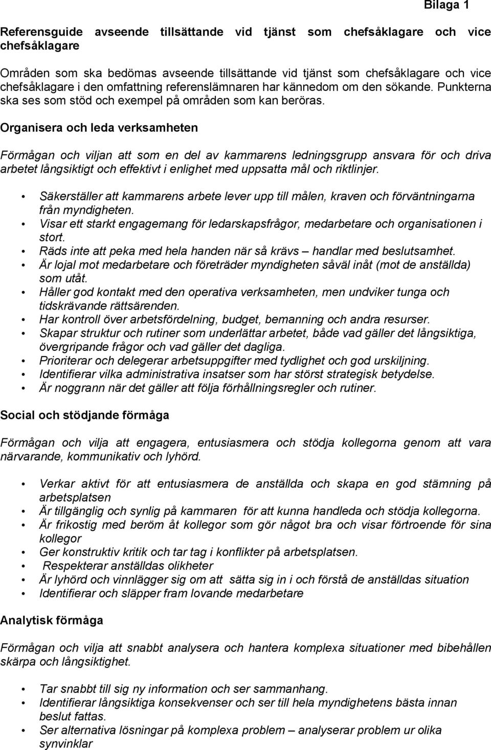 Organisera och leda verksamheten Förmågan och viljan att som en del av kammarens ledningsgrupp ansvara för och driva arbetet långsiktigt och effektivt i enlighet med uppsatta mål och riktlinjer.