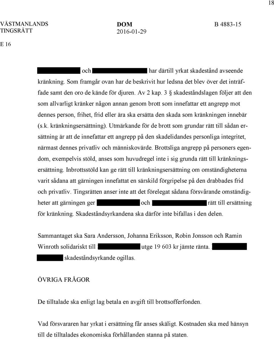 3 skadeståndslagen följer att den som allvarligt kränker någon annan genom brott som innefattar ett angrepp mot dennes person, frihet, frid eller ära ska ersätta den skada som kränkningen innebär (s.