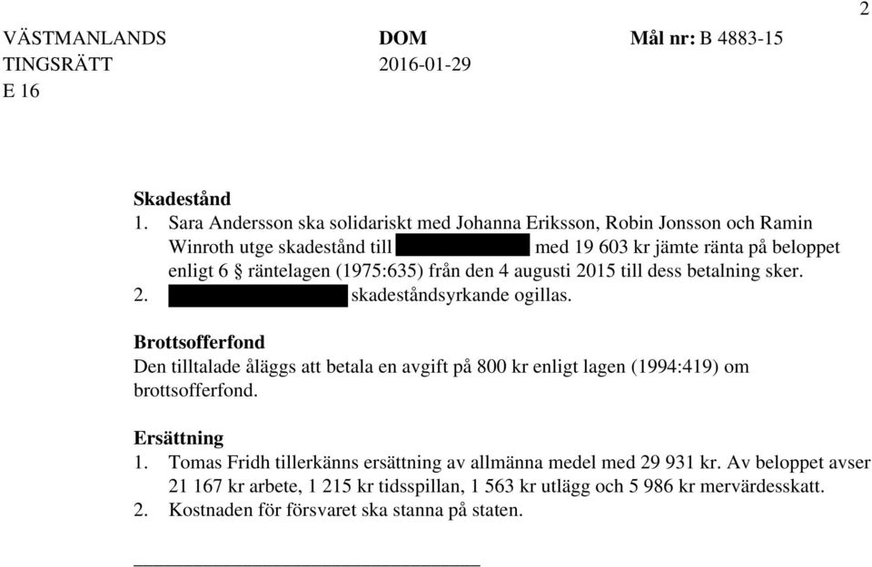 räntelagen (1975:635) från den 4 augusti 2015 till dess betalning sker. 2. Elisabeth Söderströms skadeståndsyrkande ogillas.