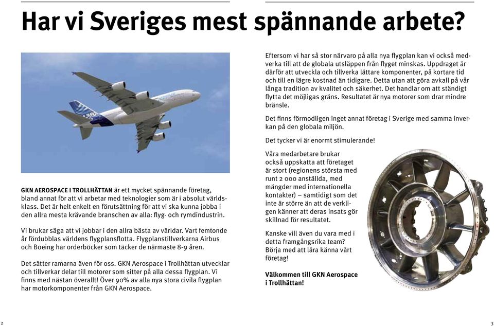 Det handlar om att ständigt flytta det möjligas gräns. Resultatet är nya motorer som drar mindre bränsle. Det finns förmodligen inget annat företag i Sverige med samma inverkan på den globala miljön.