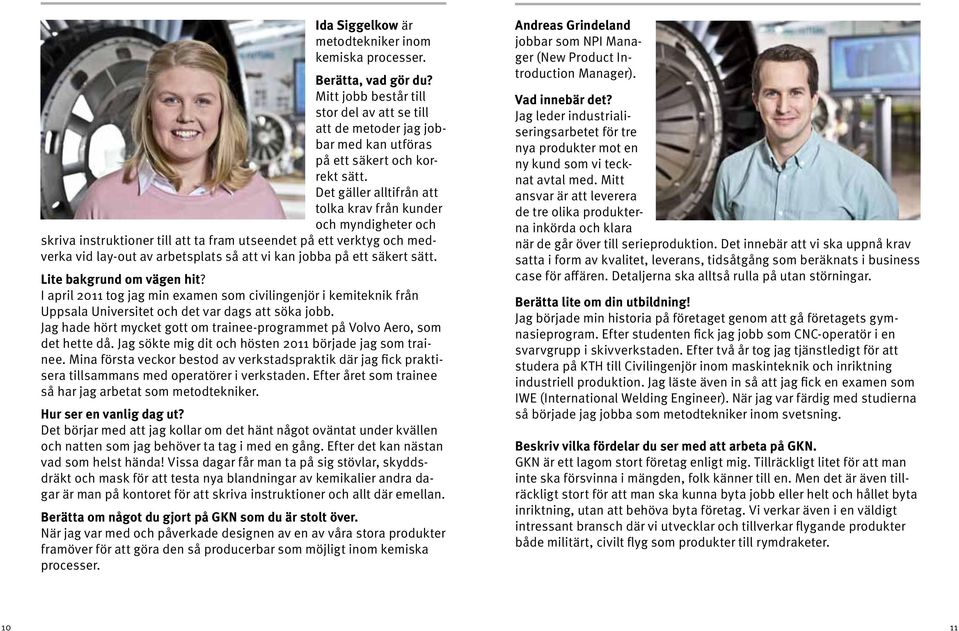 säkert sätt. Lite bakgrund om vägen hit? I april 2011 tog jag min examen som civilingenjör i kemiteknik från Uppsala Universitet och det var dags att söka jobb.
