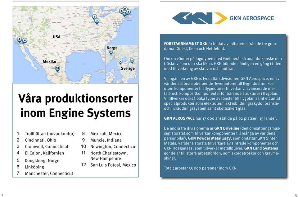 Våra produktionsorter inom Engine Systems Vi ingår i en av GKN:s fyra affärsdivisioner; GKN Aerospace, en av världens största oberoende leverantörer till flygindustrin.