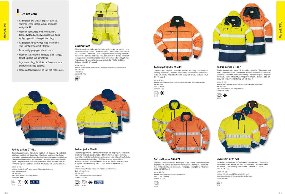 > Ett smutsigt plagg ger sämre skydd. > Plaggen ska användas knäppta eller stängda för att skyddet ska garanteras. > Inga andra plagg får täcka de fluorescerande och reflekterande delarna.