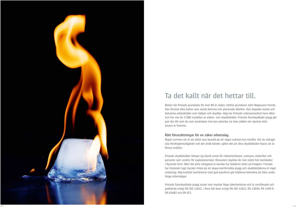 Fristads flamskyddade plagg gör just det där som du som användare inte kan påverka; tar över jobbet när olyckan eller oturen är framme. Rätt förutsättningar för en säker arbetsdag.