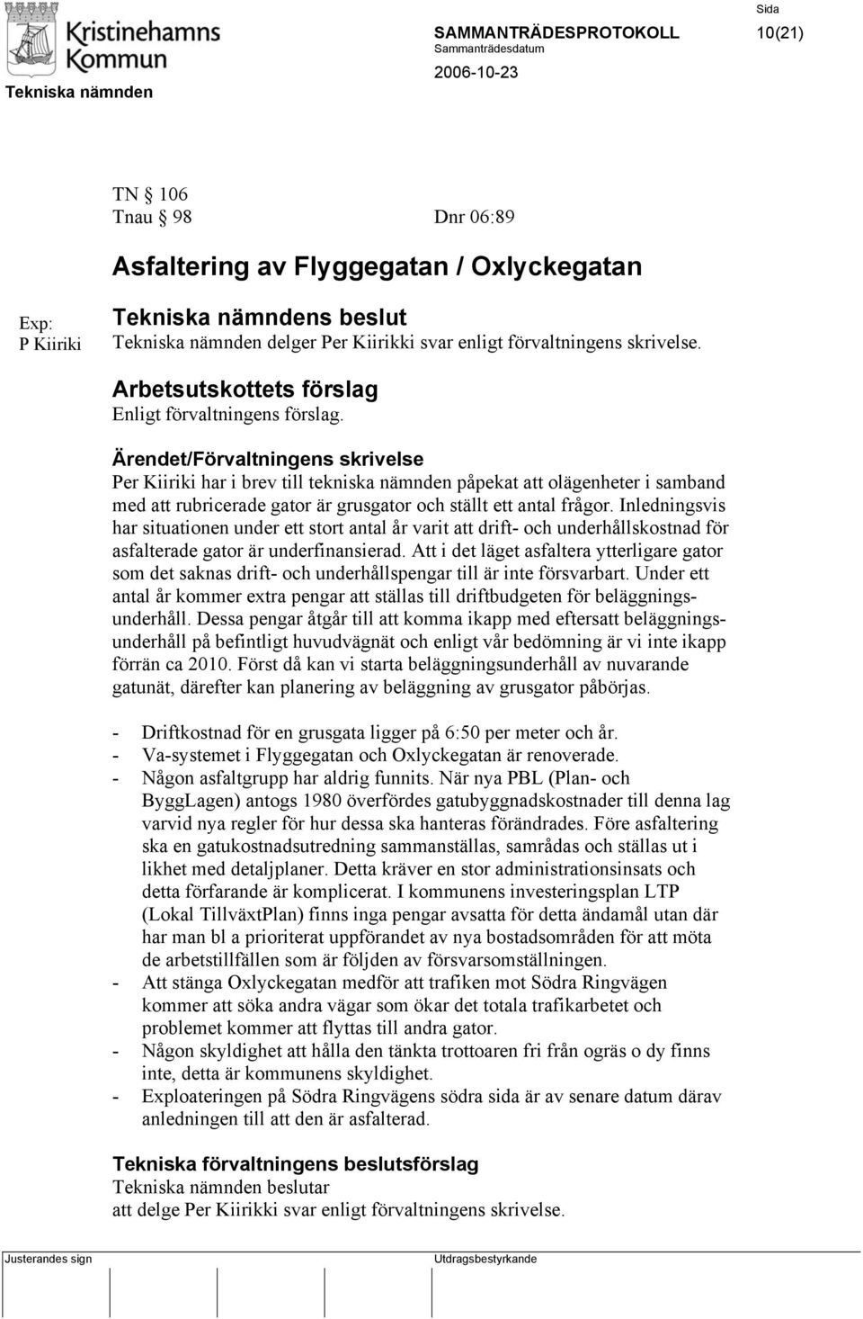 Ärendet/Förvaltningens skrivelse Per Kiiriki har i brev till tekniska nämnden påpekat att olägenheter i samband med att rubricerade gator är grusgator och ställt ett antal frågor.