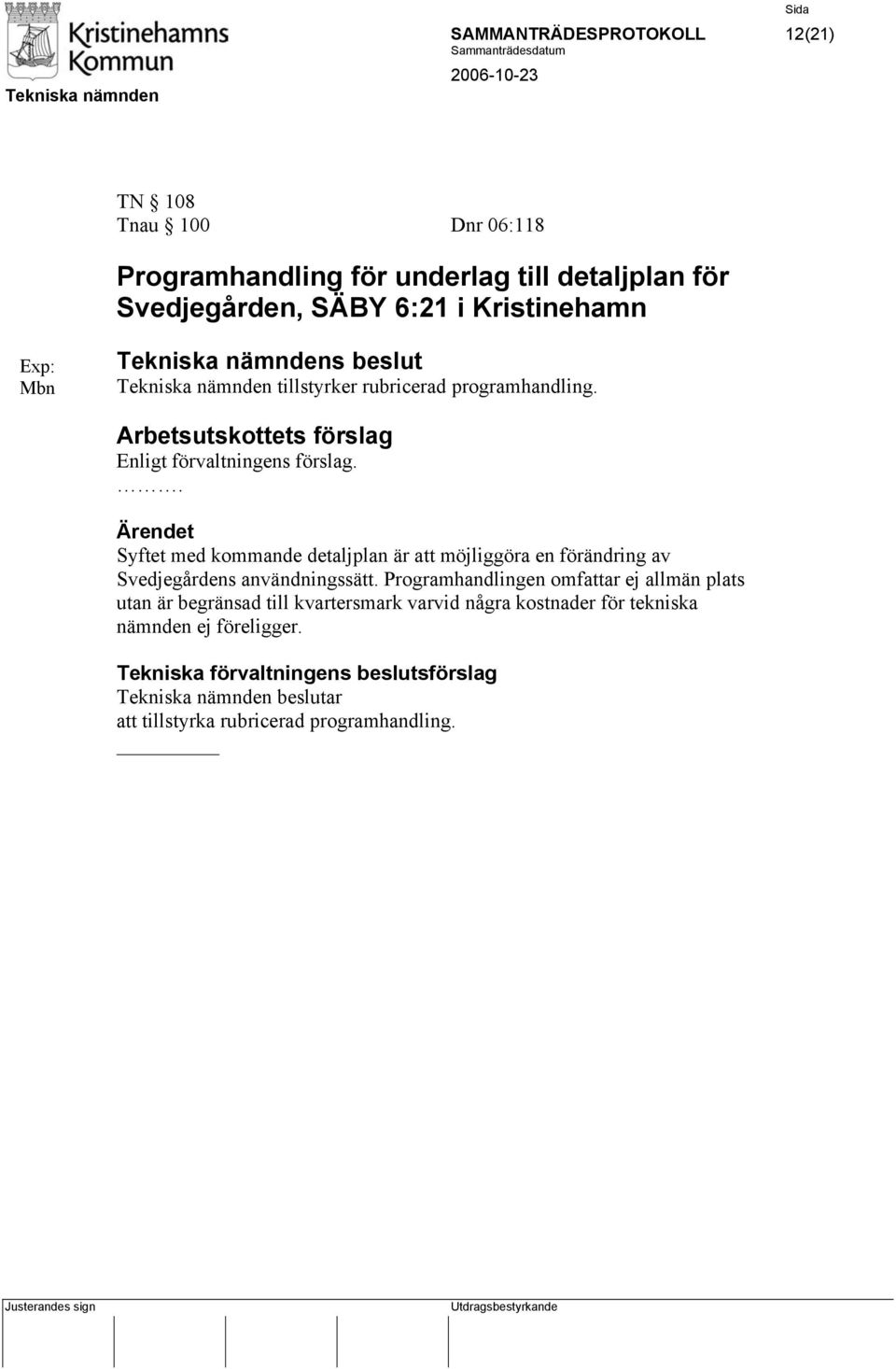 . Ärendet Syftet med kommande detaljplan är att möjliggöra en förändring av Svedjegårdens användningssätt.