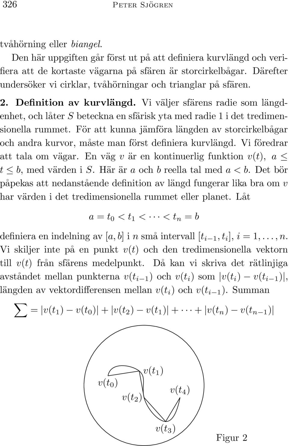 Vi väljer sfärens radie som längdenhet, och låter S beteckna en sfärisk yta med radie 1 i det tredimensionella rummet.