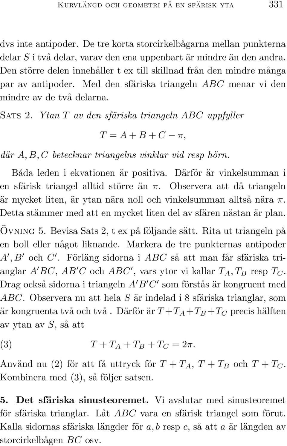 Ytan T av den sfäriska triangeln ABC uppfyller T = A + B + C π, där A, B, C betecknar triangelns vinklar vid resp hörn. Båda leden i ekvationen är positiva.