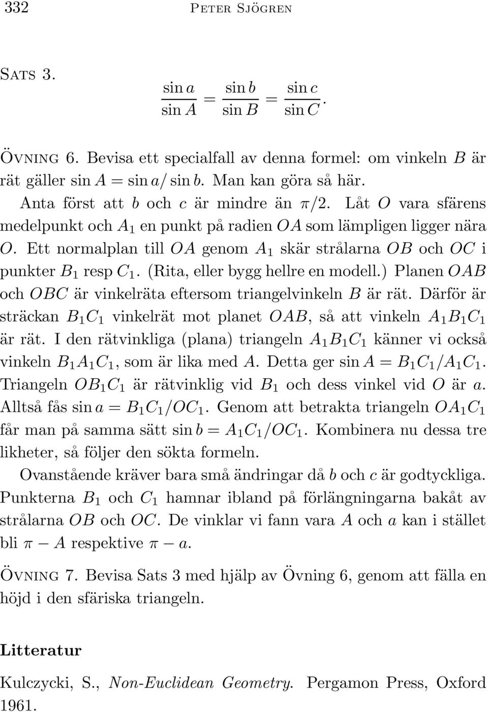 Ett normalplan till OA genom A 1 skär strålarna OB och OC i punkter B 1 resp C 1. (Rita, eller bygg hellre en modell.) Planen OAB och OBC är vinkelräta eftersom triangelvinkeln B är rät.