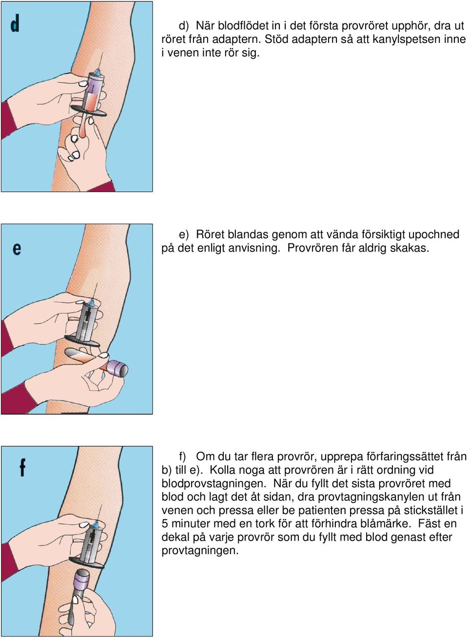 f) Om du tar flera provrör, upprepa förfaringssättet från b) till e). Kolla noga att provrören är i rätt ordning vid blodprovstagningen.