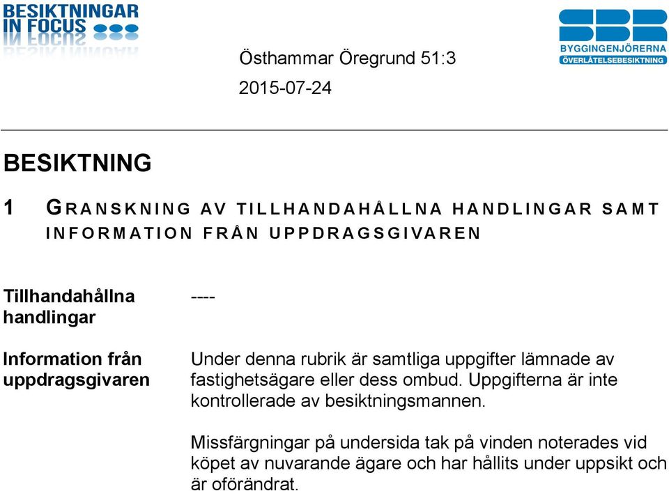 lämnade av fastighetsägare eller dess ombud. Uppgifterna är inte kontrollerade av besiktningsmannen.