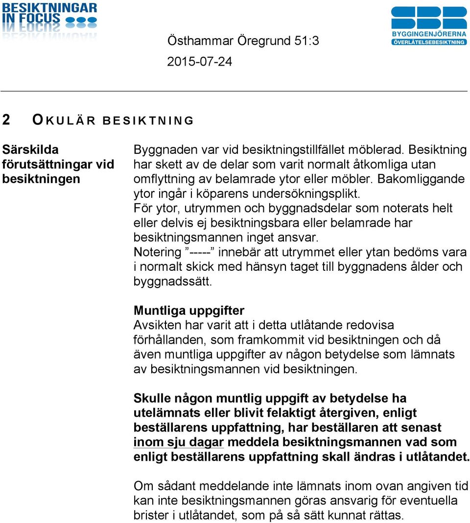 För ytor, utrymmen och byggnadsdelar som noterats helt eller delvis ej besiktningsbara eller belamrade har besiktningsmannen inget ansvar.