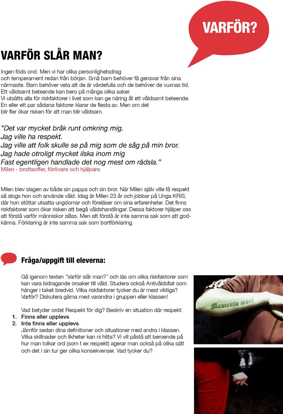 Vi utsätts alla för riskfaktorer i livet som kan ge näring åt ett våldsamt beteende. En eller ett par sådana faktorer klarar de flesta av. Men om det blir fler ökar risken för att man blir våldsam.