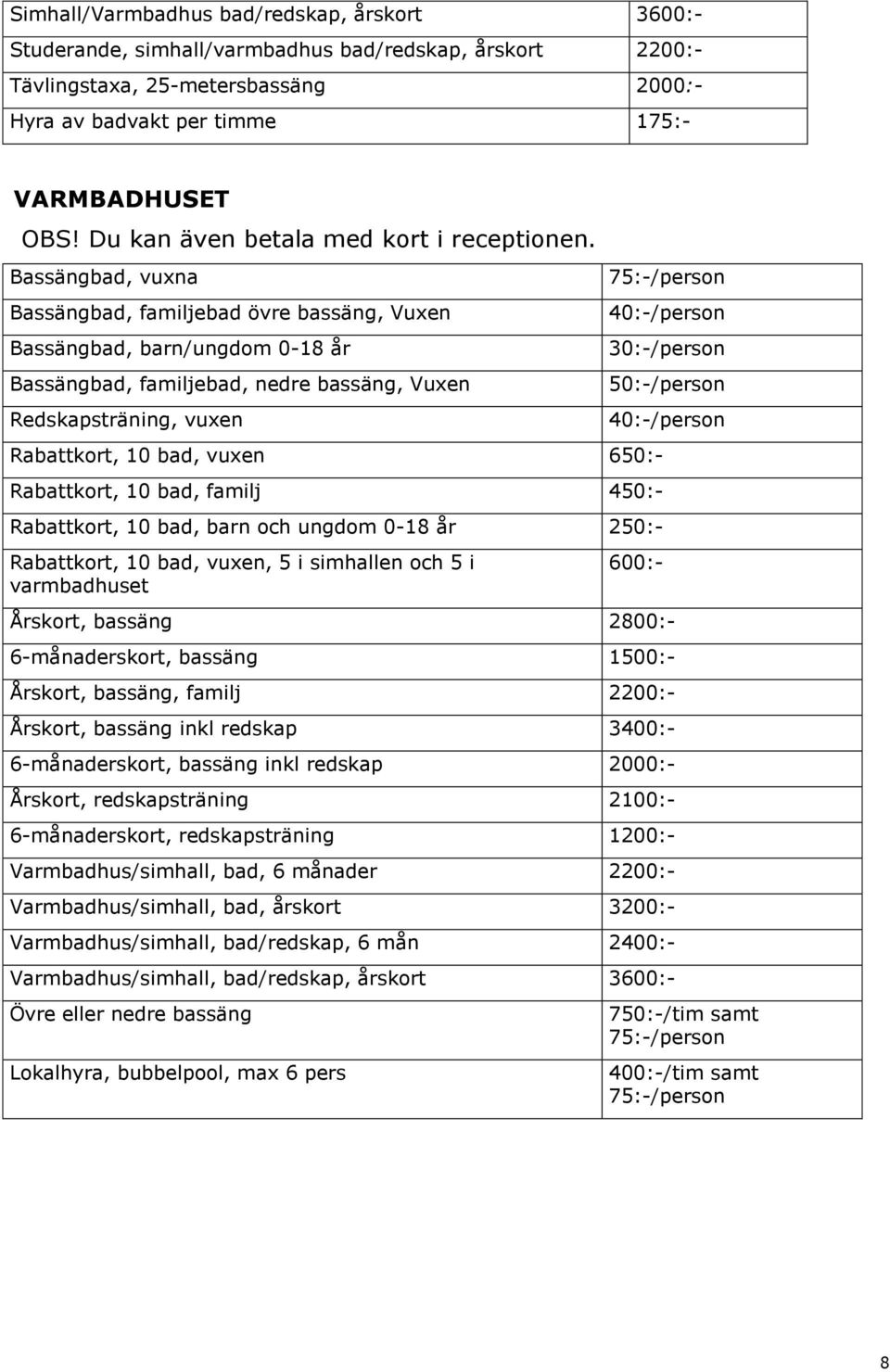 Bassängbad, vuxna Bassängbad, familjebad övre bassäng, Vuxen Bassängbad, barn/ungdom 0-18 år Bassängbad, familjebad, nedre bassäng, Vuxen Redskapsträning, vuxen Rabattkort, 10 bad, vuxen 650:-