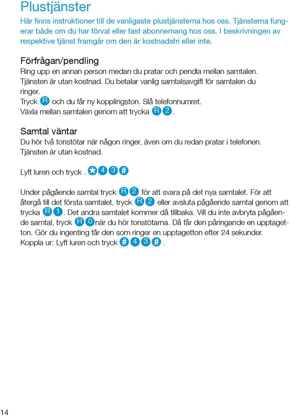 Du betalar vanlig samtalsavgift för samtalen du ringer. Tryck R och du får ny kopplingston. Slå telefonnumret. Väla mellan samtalen genom att trycka R 2.