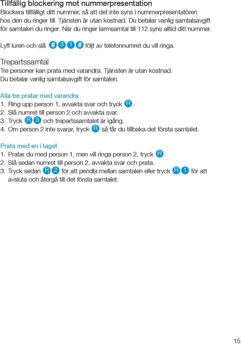 Trepartssamtal Tre personer kan prata med varandra. Tjänsten är utan kostnad. Du betalar vanlig samtalsavgift för samtalen. Alla tre pratar med varandra 1. Ring upp person 1, avvakta svar och tryck R.