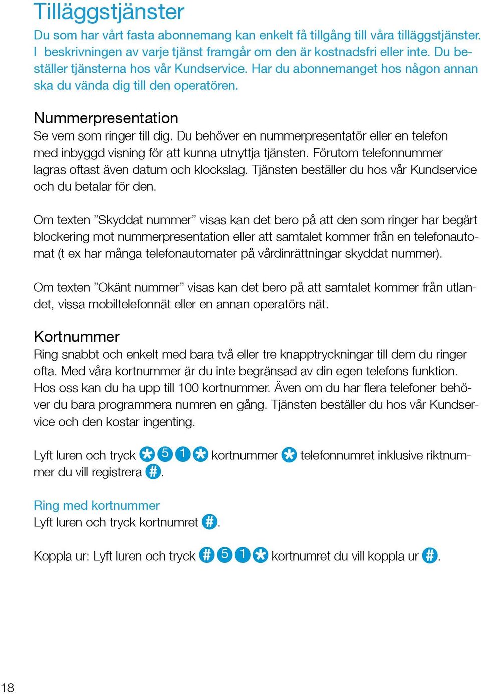 Du behöver en nummerpresentatör eller en telefon med inbyggd visning för att kunna utnyttja tjänsten. Förutom telefonnummer lagras oftast även datum och klockslag.