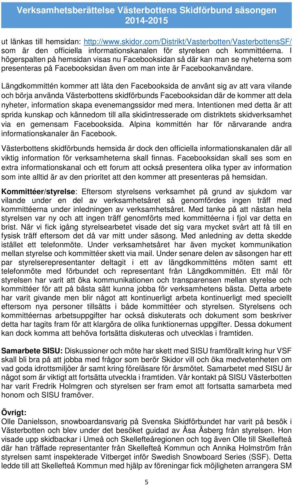 Längdkommittén kommer att låta den Facebooksida de använt sig av att vara vilande och börja använda Västerbottens skidförbunds Facebooksidan där de kommer att dela nyheter, information skapa