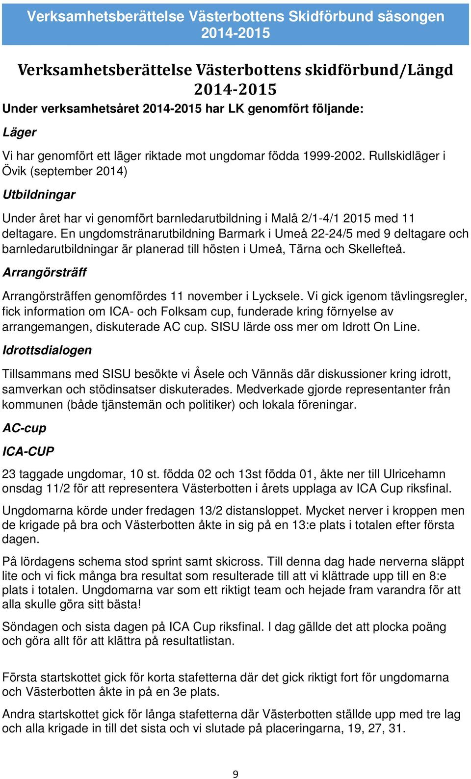 En ungdomstränarutbildning Barmark i Umeå 22-24/5 med 9 deltagare och barnledarutbildningar är planerad till hösten i Umeå, Tärna och Skellefteå.