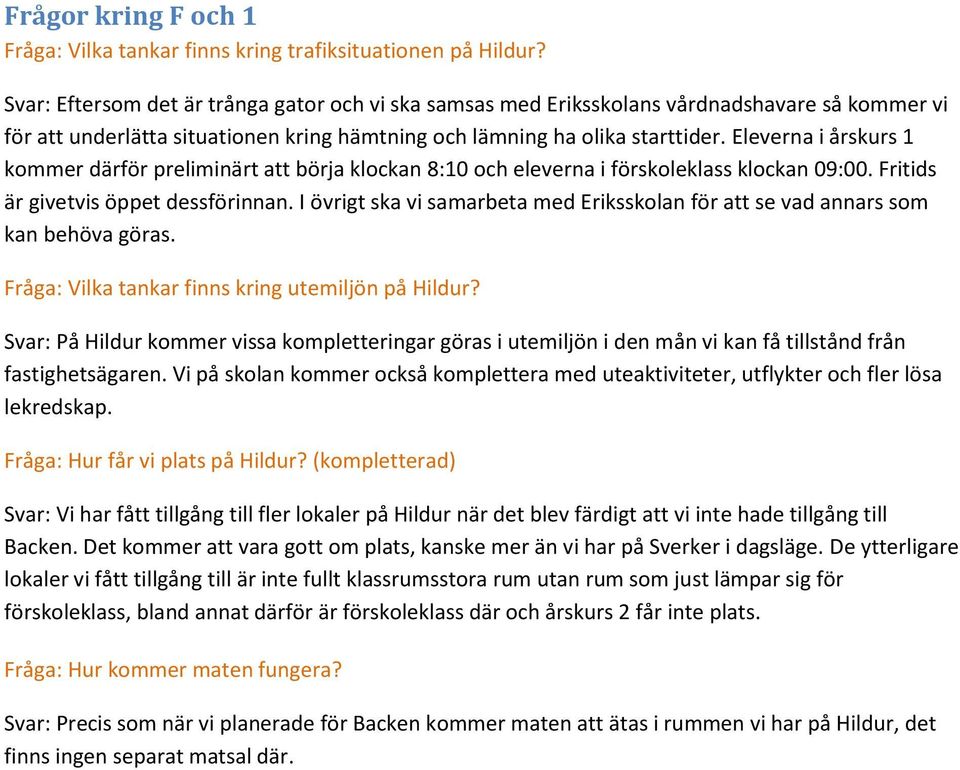 Eleverna i årskurs 1 kommer därför preliminärt att börja klockan 8:10 och eleverna i förskoleklass klockan 09:00. Fritids är givetvis öppet dessförinnan.