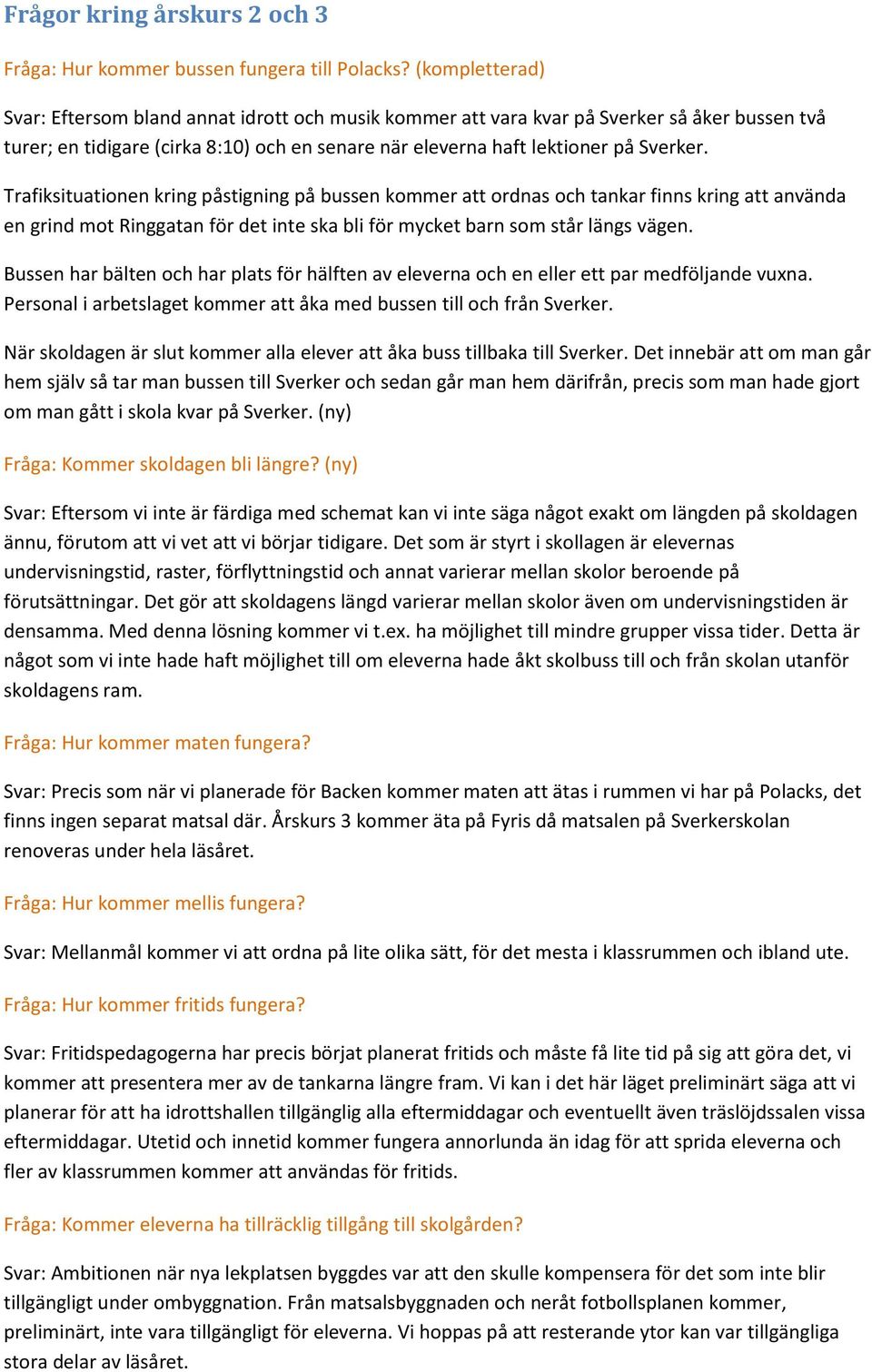 Trafiksituationen kring påstigning på bussen kommer att ordnas och tankar finns kring att använda en grind mot Ringgatan för det inte ska bli för mycket barn som står längs vägen.