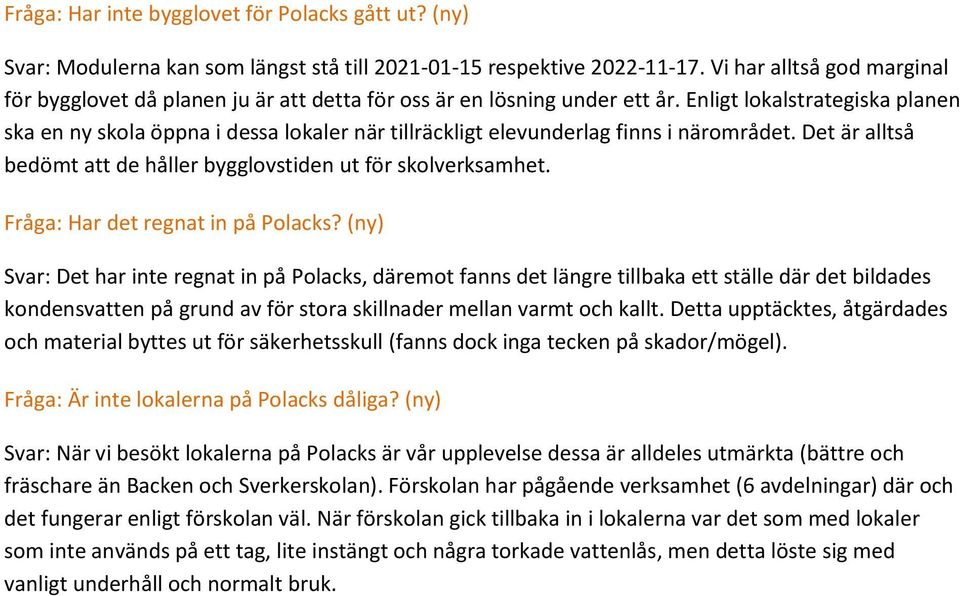 Enligt lokalstrategiska planen ska en ny skola öppna i dessa lokaler när tillräckligt elevunderlag finns i närområdet. Det är alltså bedömt att de håller bygglovstiden ut för skolverksamhet.