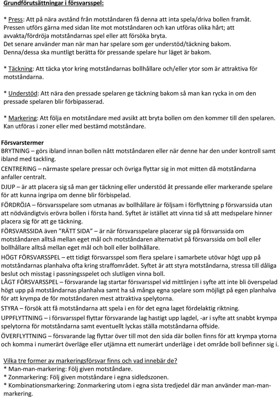 Det senare använder man när man har spelare som ger understöd/täckning bakom. Denna/dessa ska muntligt berätta för pressande spelare hur läget är bakom.