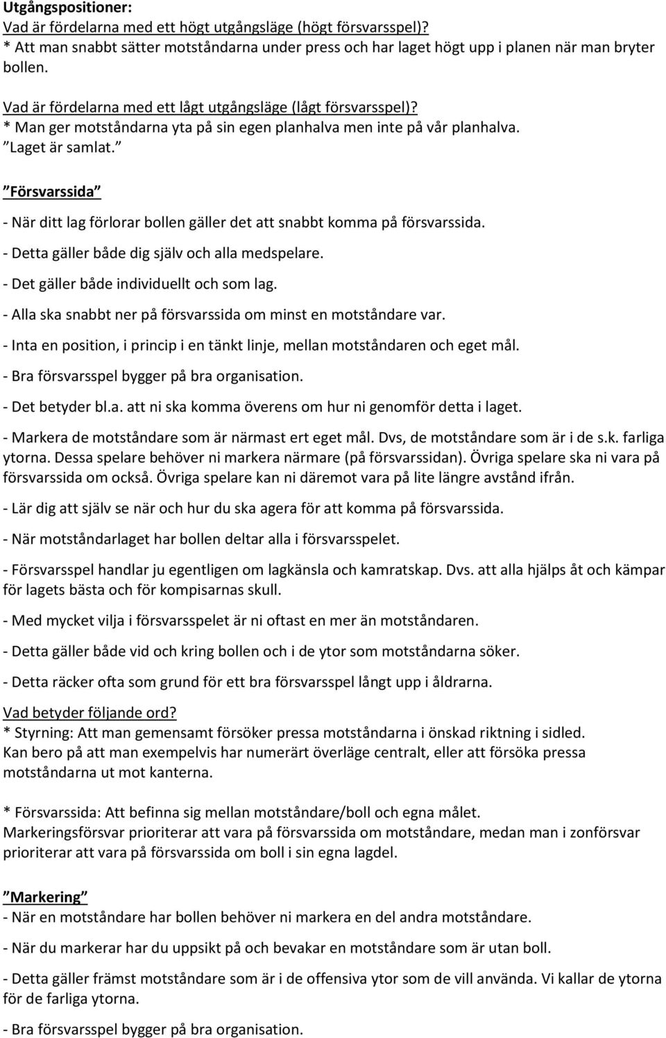 Försvarssida - När ditt lag förlorar bollen gäller det att snabbt komma på försvarssida. - Detta gäller både dig själv och alla medspelare. - Det gäller både individuellt och som lag.