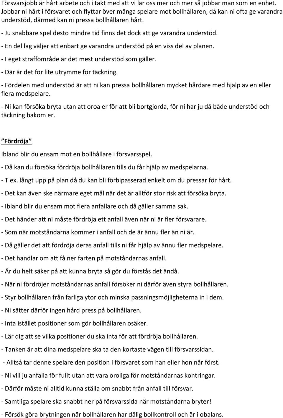 - Ju snabbare spel desto mindre tid finns det dock att ge varandra understöd. - En del lag väljer att enbart ge varandra understöd på en viss del av planen.