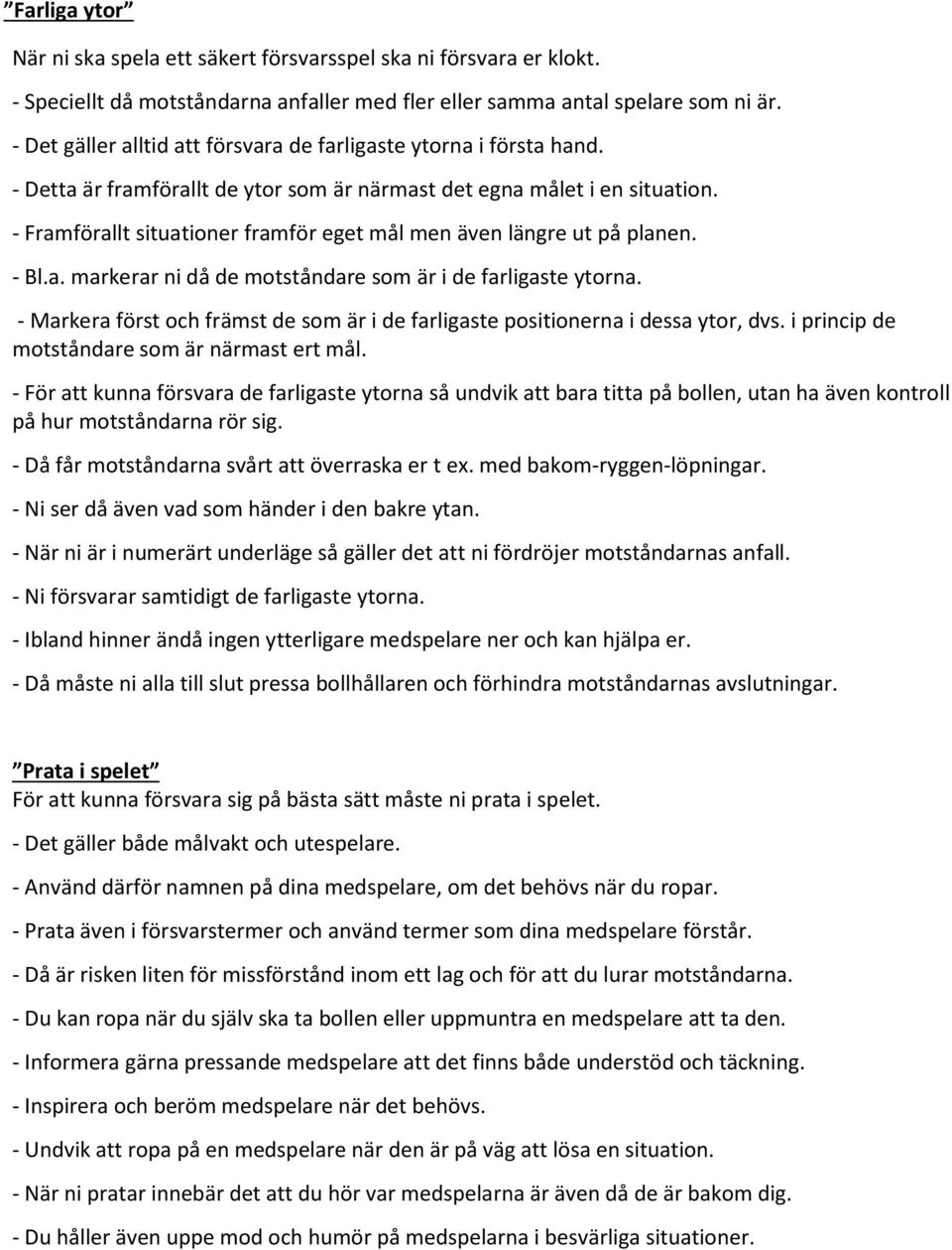 - Framförallt situationer framför eget mål men även längre ut på planen. - Bl.a. markerar ni då de motståndare som är i de farligaste ytorna.