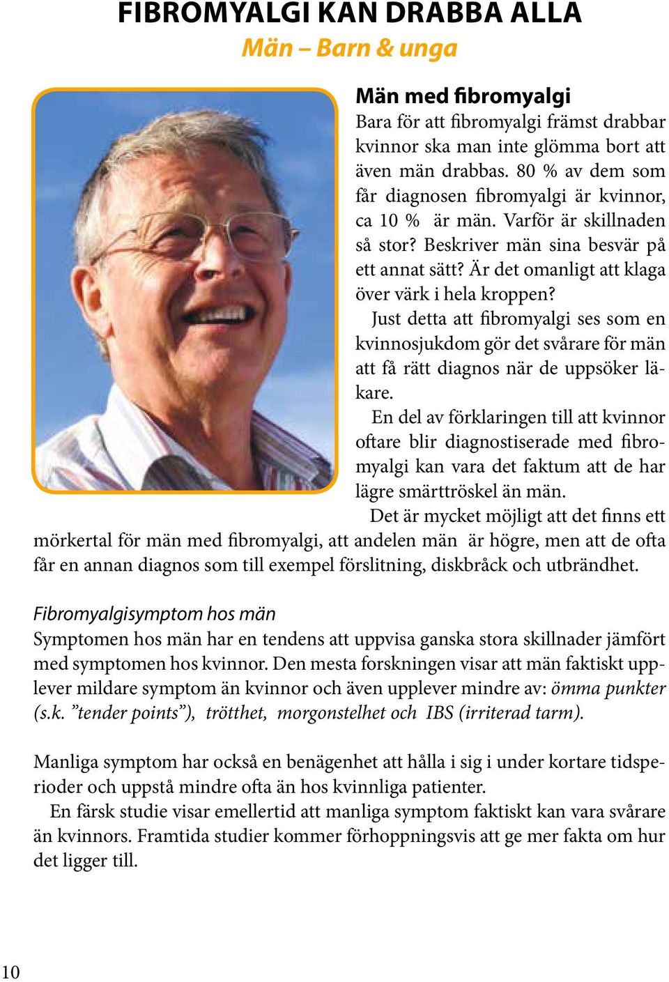 Just detta att fibromyalgi ses som en kvinnosjukdom gör det svårare för män att få rätt diagnos när de uppsöker läkare.