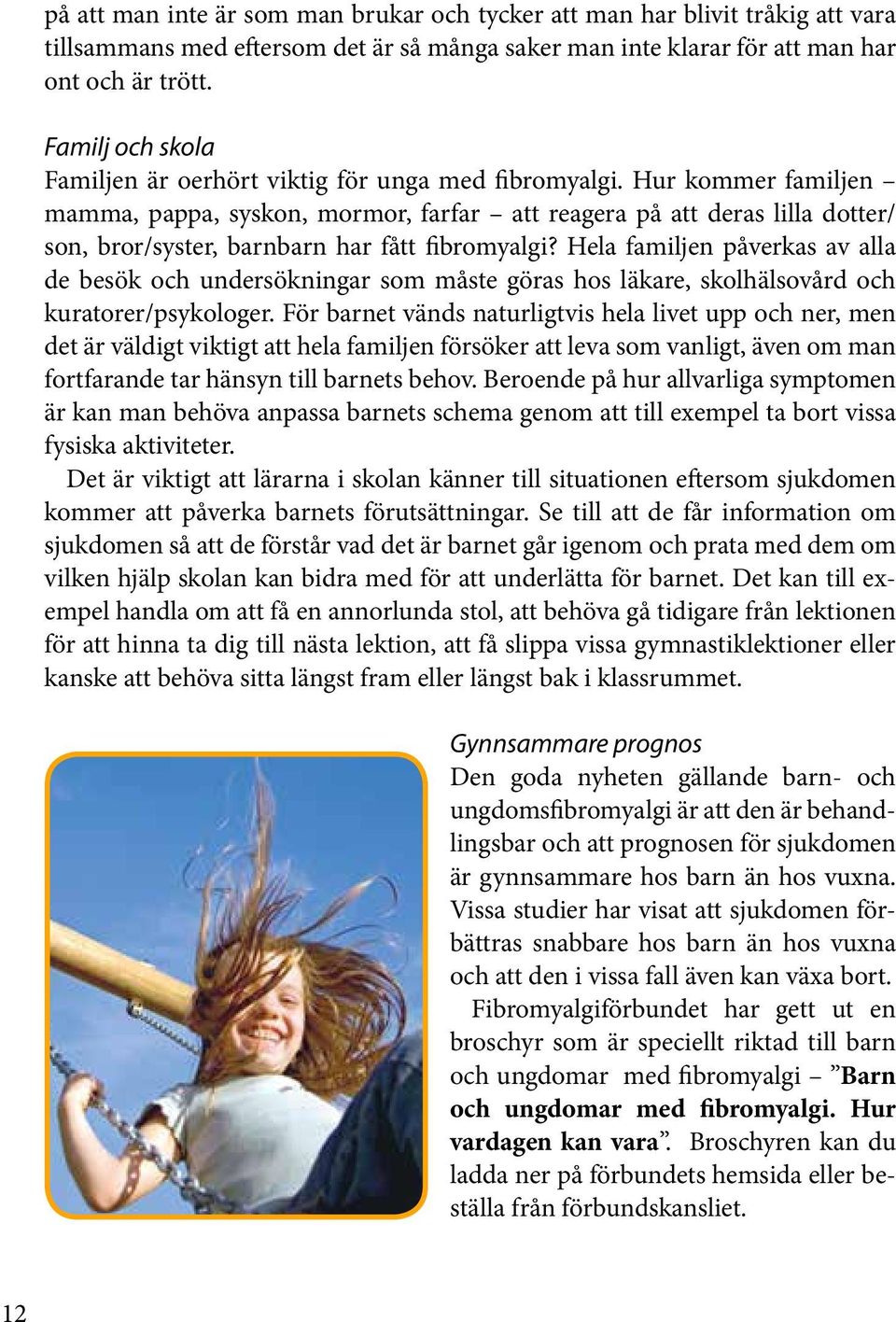 Hur kommer familjen mamma, pappa, syskon, mormor, farfar att reagera på att deras lilla dotter/ son, bror/syster, barnbarn har fått fibromyalgi?