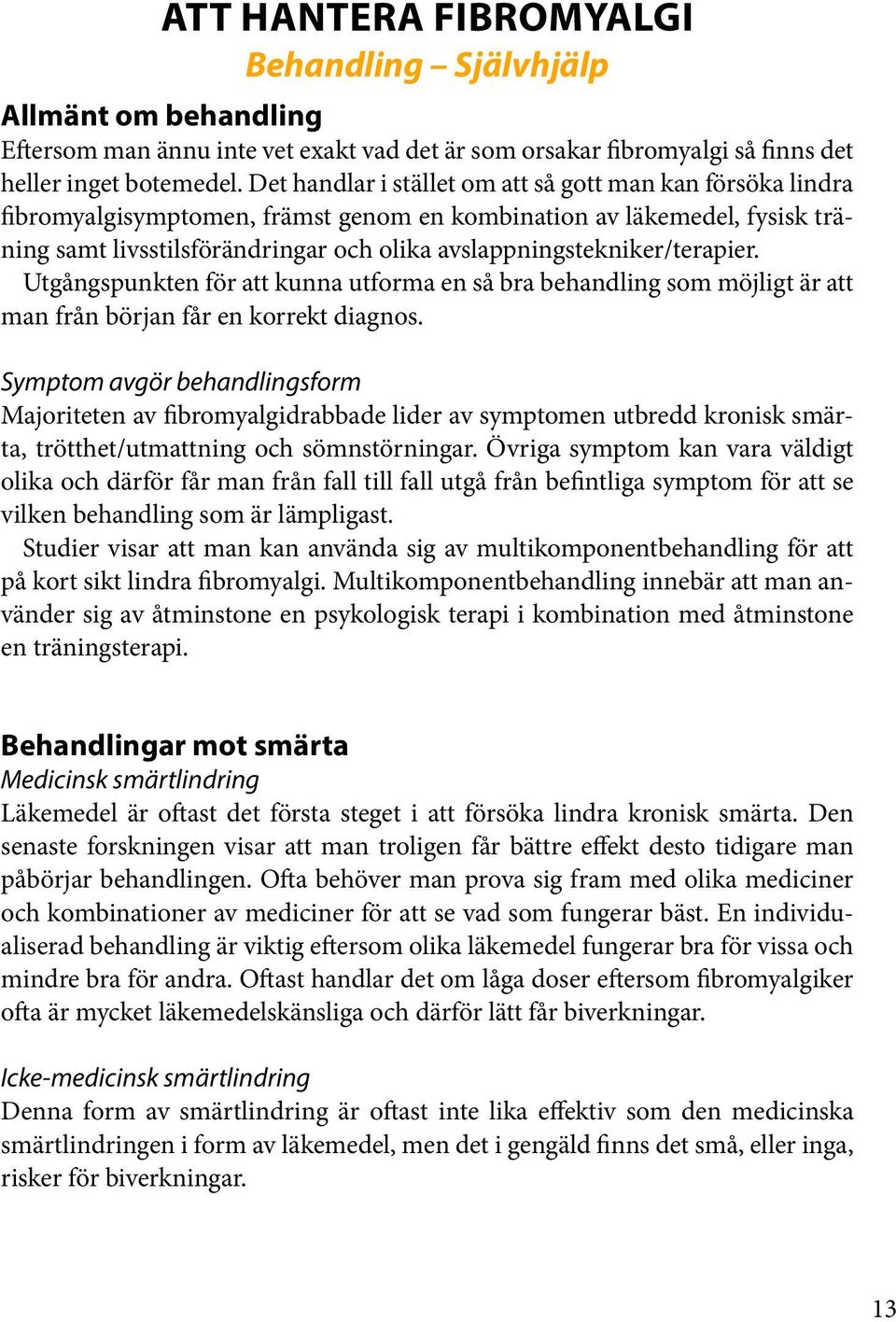 avslappningstekniker/terapier. Utgångspunkten för att kunna utforma en så bra behandling som möjligt är att man från början får en korrekt diagnos.