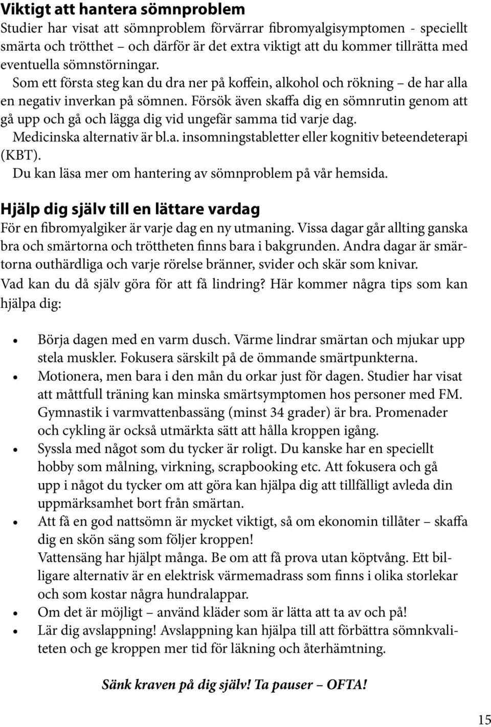 Försök även skaffa dig en sömnrutin genom att gå upp och gå och lägga dig vid ungefär samma tid varje dag. Medicinska alternativ är bl.a. insomningstabletter eller kognitiv beteendeterapi (KBT).