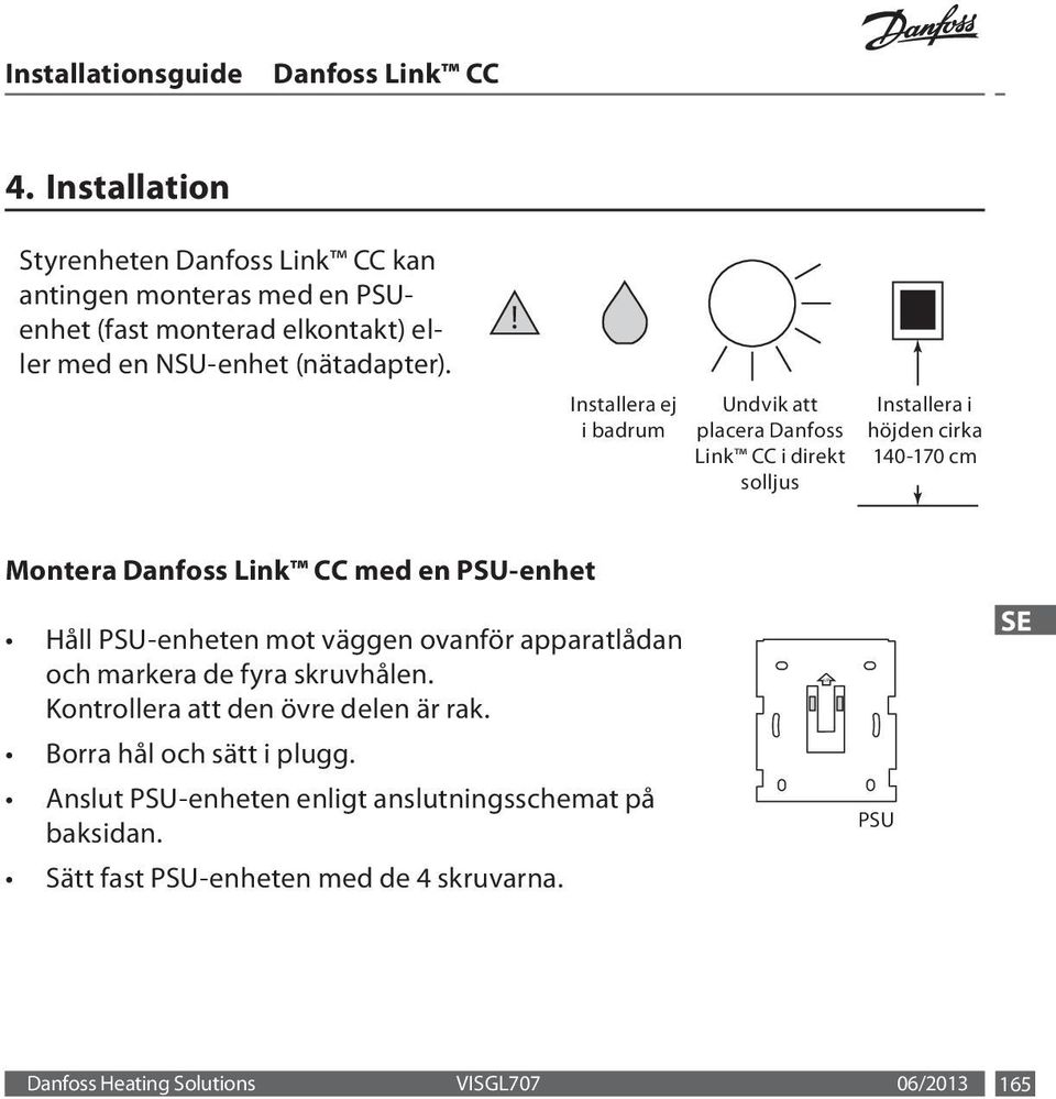 ! Installera ej i badrum Undvik att placera Danfoss Link CC i direkt solljus Installera i höjden cirka 140-170 cm Montera med en PSU-enhet Håll