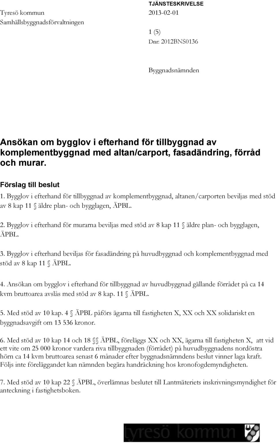 Bygglov i efterhand för murarna beviljas med stöd av 8 kap 11 äldre plan- och bygglagen, ÄPBL. 3.