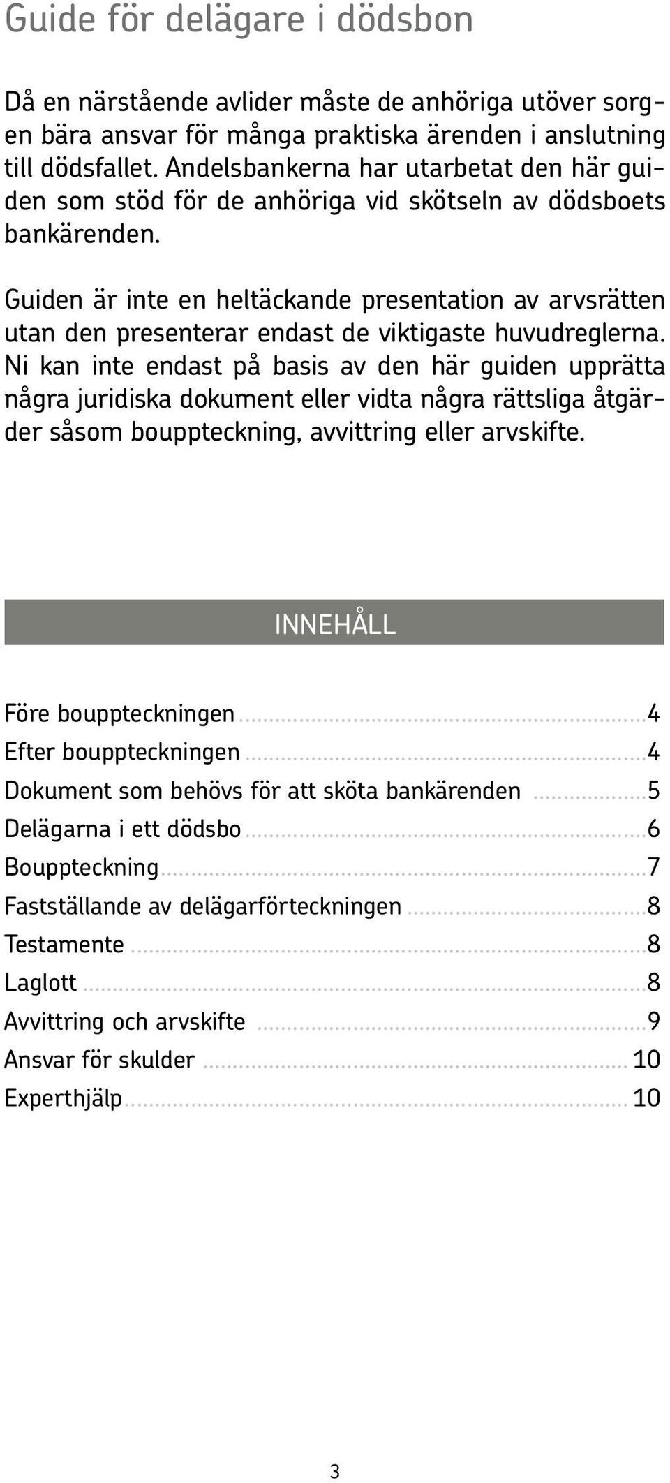 Guiden är inte en heltäckande presentation av arvsrätten utan den presenterar endast de viktigaste huvudreglerna.