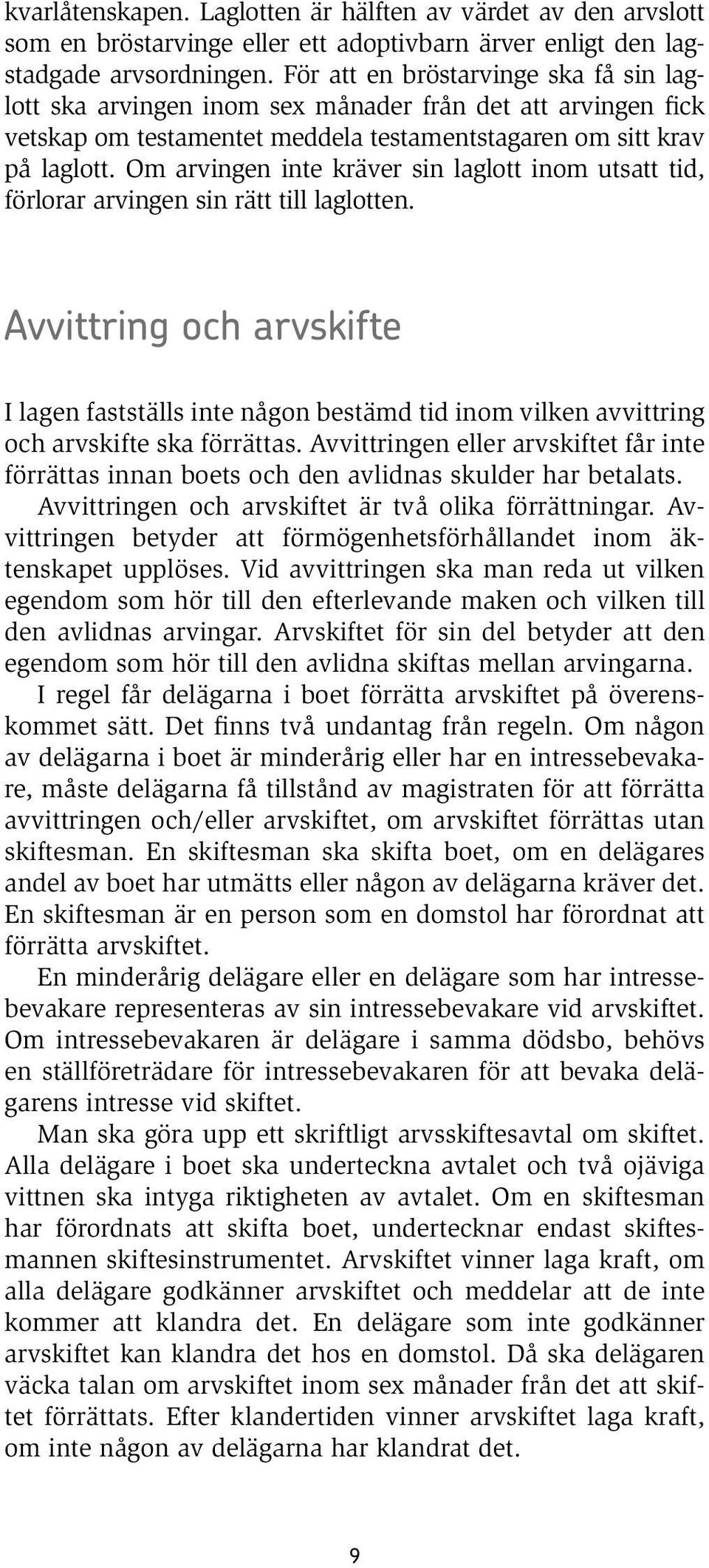 Om arvingen inte kräver sin laglott inom utsatt tid, förlorar arvingen sin rätt till laglotten.