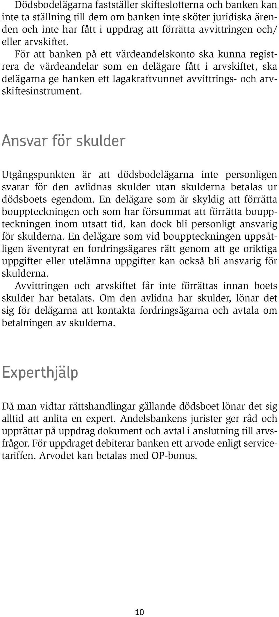 För att banken på ett värdeandelskonto ska kunna registrera de värdeandelar som en delägare fått i arvskiftet, ska delägarna ge banken ett lagakraftvunnet avvittrings- och arvskiftesinstrument.