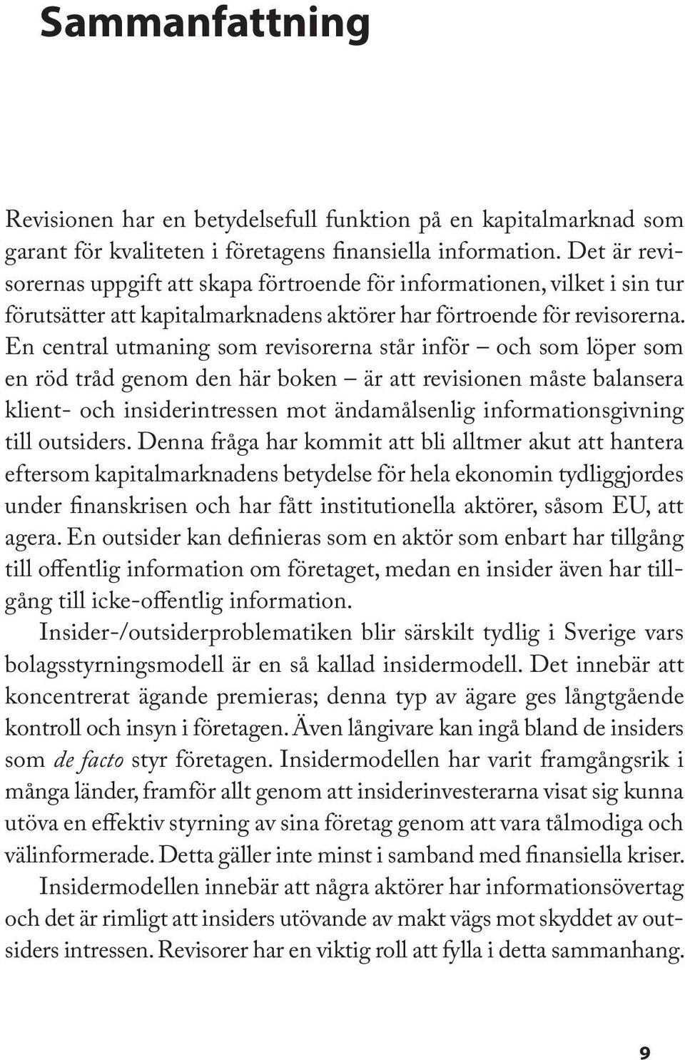 En central utmaning som revisorerna står inför och som löper som en röd tråd genom den här boken är att revisionen måste balansera klient- och insiderintressen mot ändamålsenlig informationsgivning