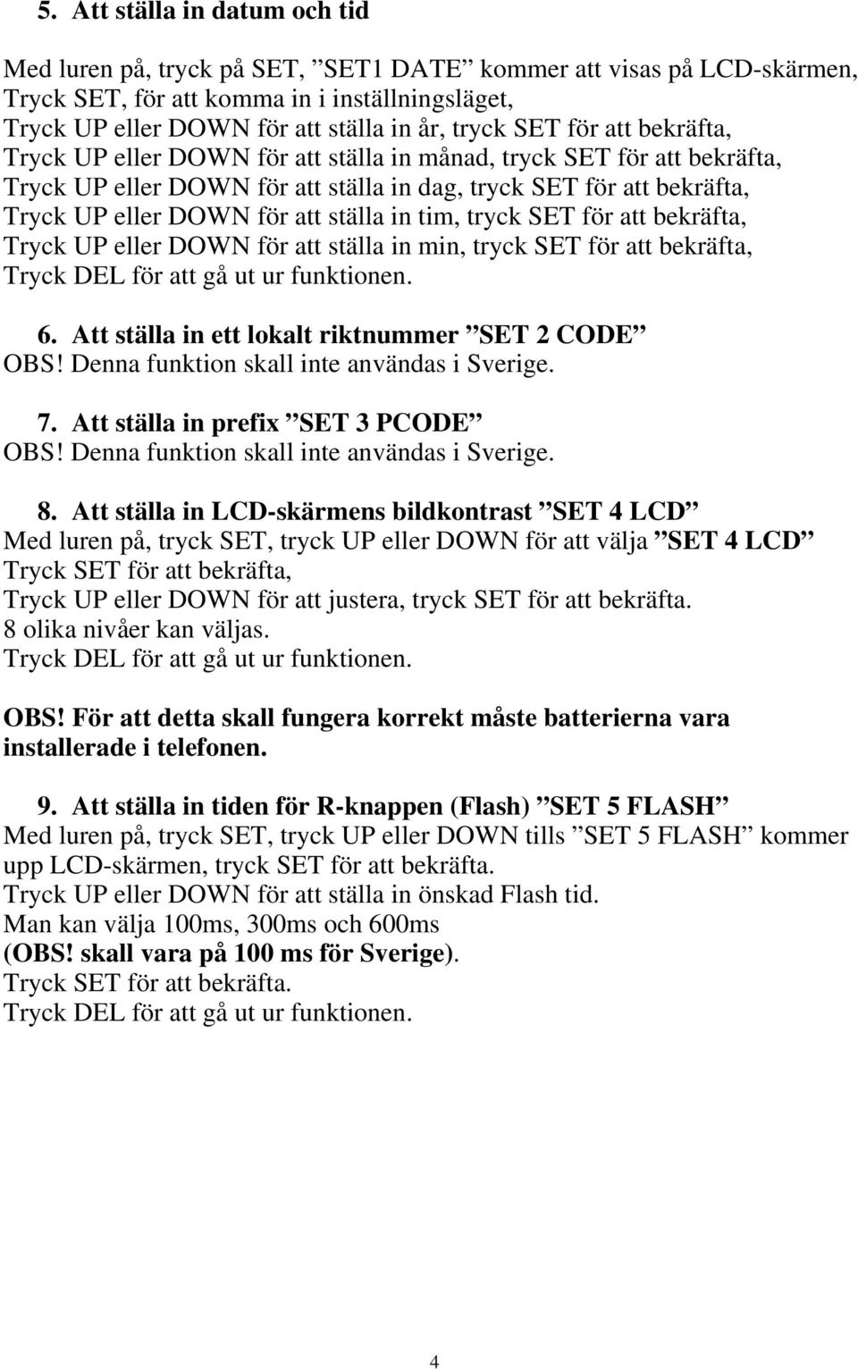 ställa in tim, tryck SET för att bekräfta, Tryck UP eller DOWN för att ställa in min, tryck SET för att bekräfta, Tryck DEL för att gå ut ur funktionen. 6.