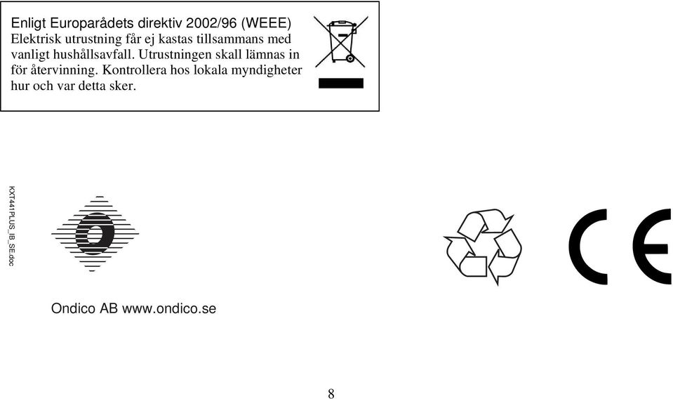 Utrustningen skall lämnas in för återvinning.