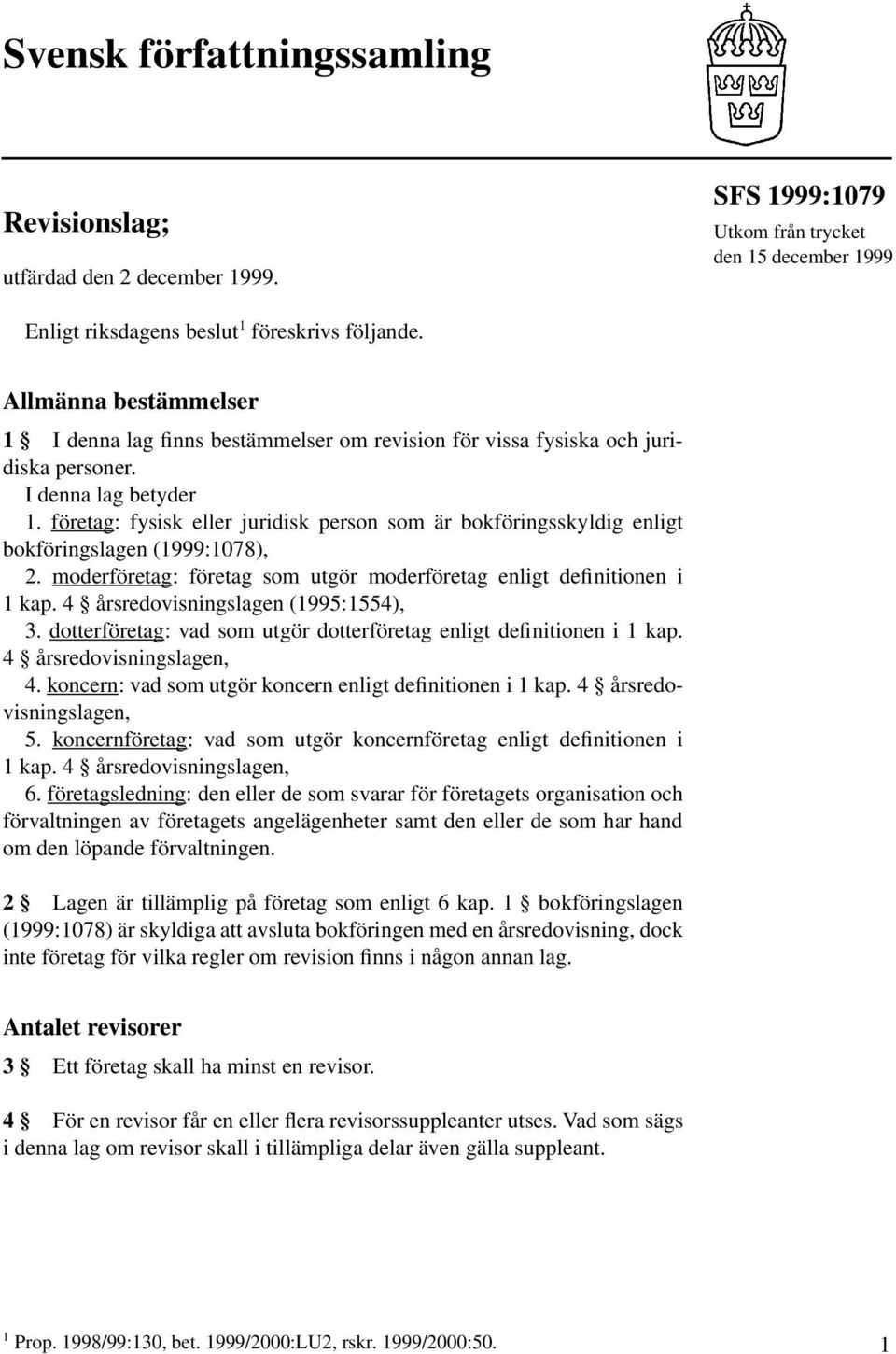 företag: fysisk eller juridisk person som är bokföringsskyldig enligt bokföringslagen (1999:1078), 2. moderföretag: företag som utgör moderföretag enligt definitionen i 1 kap.