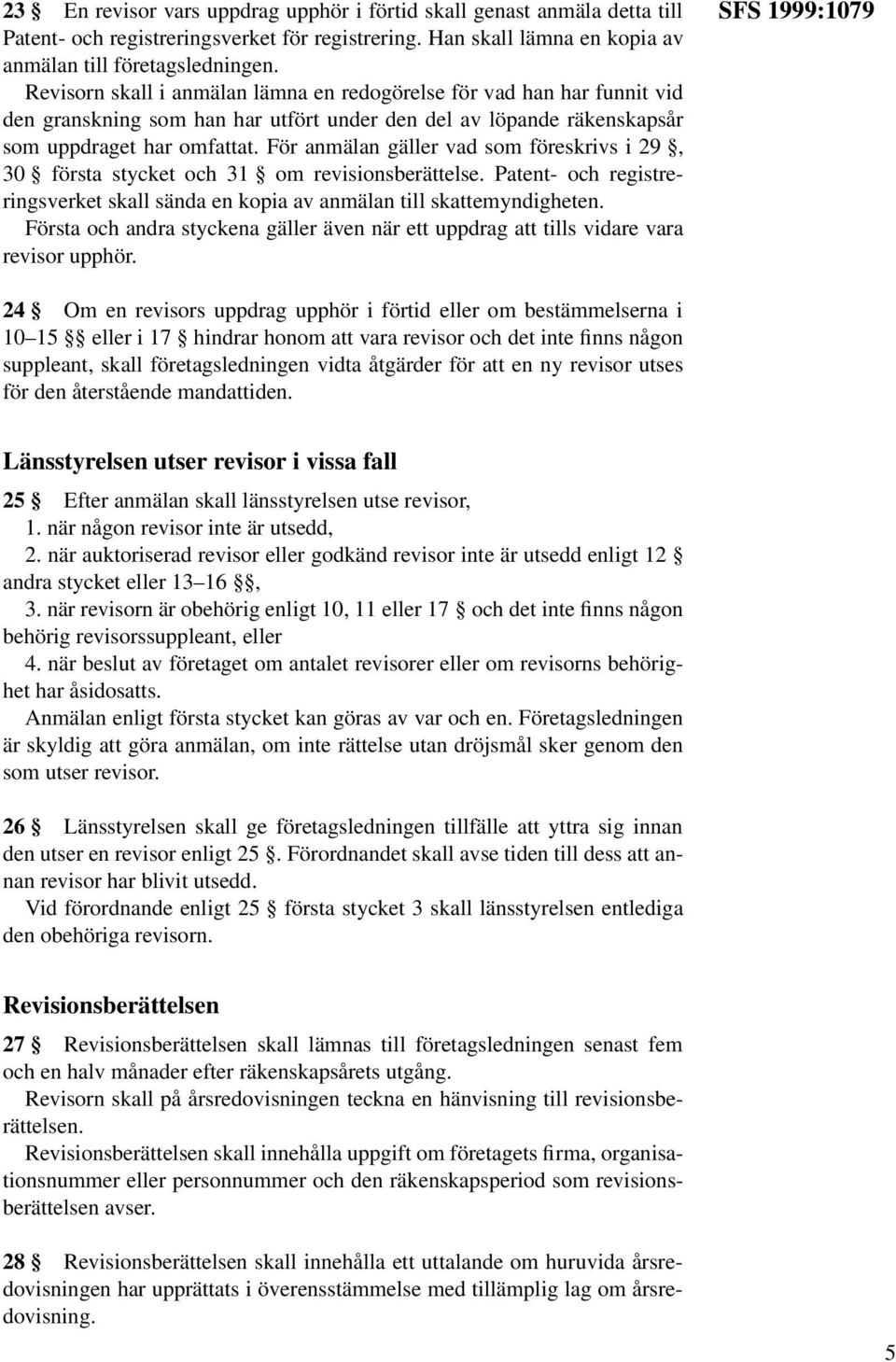 För anmälan gäller vad som föreskrivs i 29, 30 första stycket och 31 om revisionsberättelse. Patent- och registreringsverket skall sända en kopia av anmälan till skattemyndigheten.