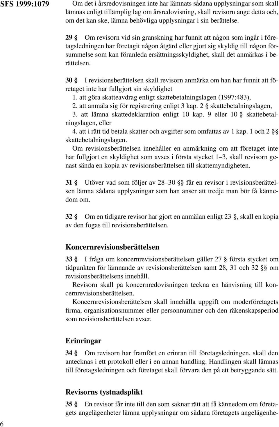 29 Om revisorn vid sin granskning har funnit att någon som ingår i företagsledningen har företagit någon åtgärd eller gjort sig skyldig till någon försummelse som kan föranleda ersättningsskyldighet,