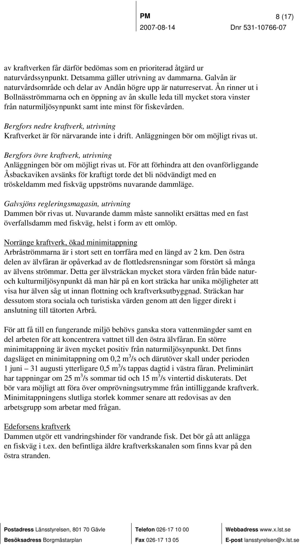 Ån rinner ut i Bollnäsströmmarna och en öppning av ån skulle leda till mycket stora vinster från naturmiljösynpunkt samt inte minst för fiskevården.