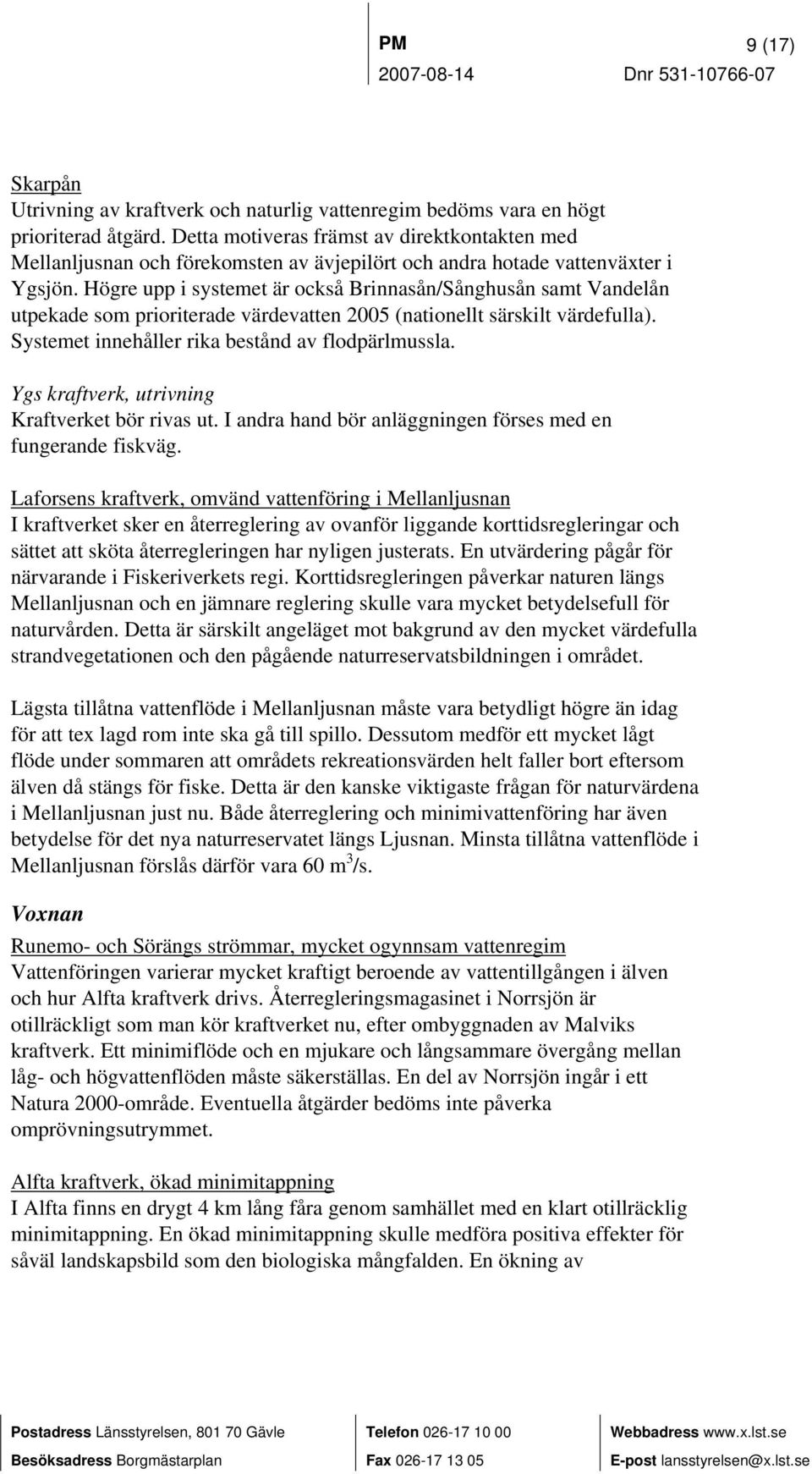 Högre upp i systemet är också Brinnasån/Sånghusån samt Vandelån utpekade som prioriterade värdevatten 2005 (nationellt särskilt värdefulla). Systemet innehåller rika bestånd av flodpärlmussla.